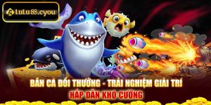 Bắn Cá Đổi Thưởng - Trải Nghiệm Giải Trí Hấp Dẫn Khó Cưỡng