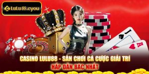 Casino Lulu88 - Sân Chơi Cá Cược Giải Trí Hấp Dẫn Bậc Nhất