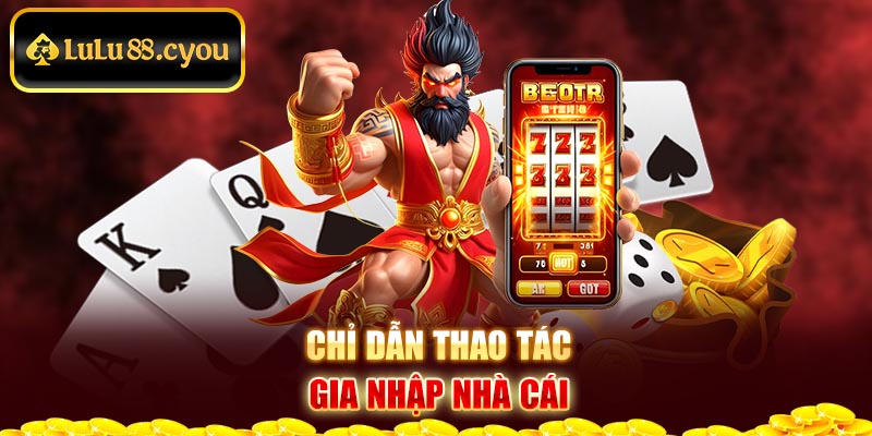 Chỉ dẫn thao tác gia nhập nhà cái