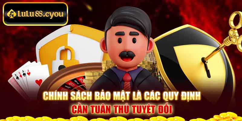 Chính sách bảo mật là các quy định cần tuân thủ tuyệt đối