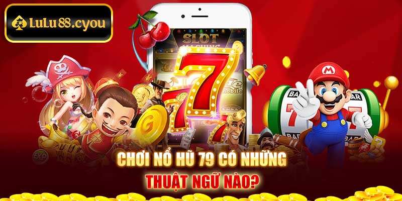 Chơi Nổ hũ 79 có những thuật ngữ nào?