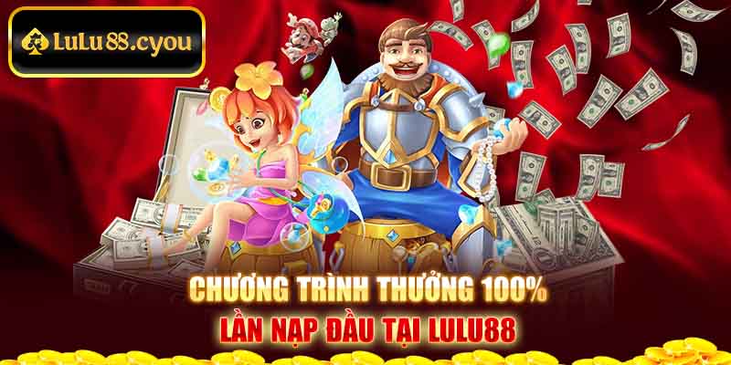 Chương trình thưởng 100% lần nạp đầu tại LuLu88