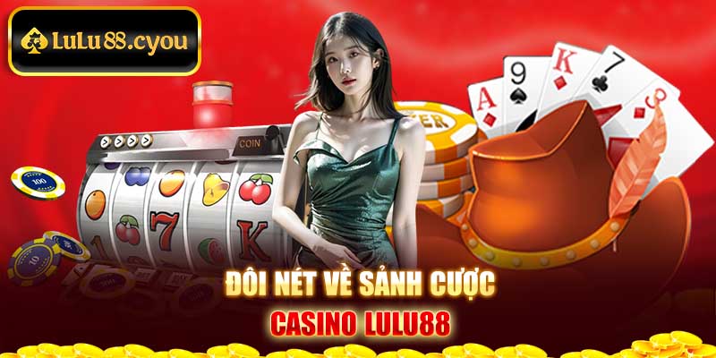 Đôi nét về sảnh cược Casino Lulu88