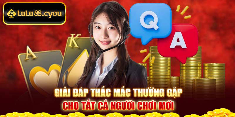 Giải đáp thắc mắc thường gặp cho tất cả người chơi mới