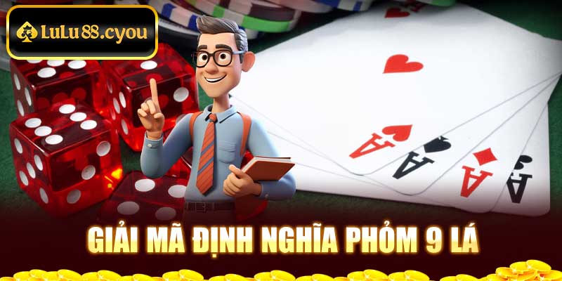 Giải mã định nghĩa Phỏm 9 lá