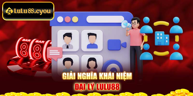 Giải nghĩa khái niệm đại lý Lulu88