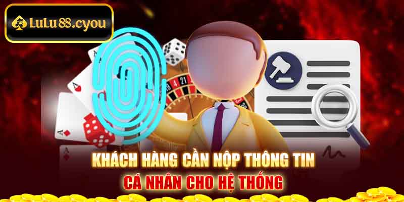 Khách hàng cần nộp thông tin cá nhân cho hệ thống