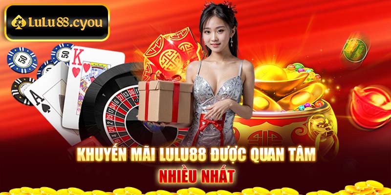 Khuyến mãi lulu88 được quan tâm nhiều nhất