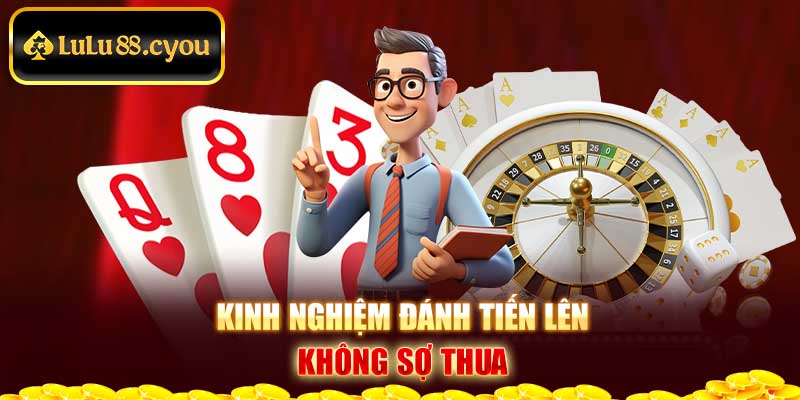 Kinh nghiệm đánh Tiến lên không sợ thua