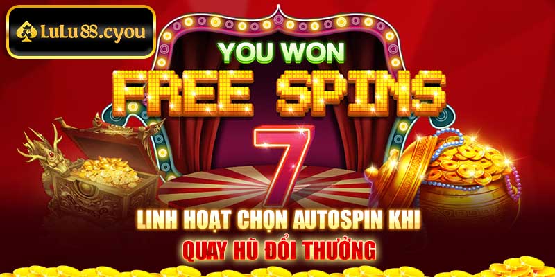 Linh hoạt chọn Autospin khi quay hũ đổi thưởng