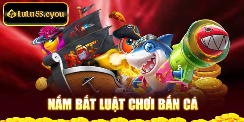 Nắm bắt luật chơi bắn cá