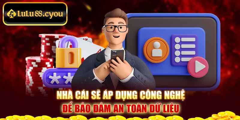 Nhà cái sẽ áp dụng công nghệ để bảo đảm an toàn dữ liệu