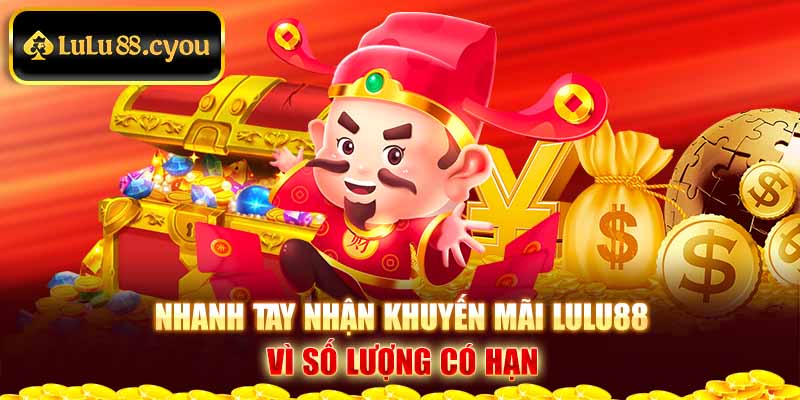 Nhanh tay nhận khuyến mãi Lulu88 vì số lượng có hạn