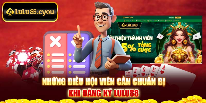 Những điều hội viên cần chuẩn bị khi đăng ký LuLu88