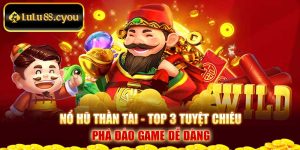 Nổ Hũ Thần Tài - Top 3 Tuyệt Chiêu Phá Đảo Game Dễ Dàng