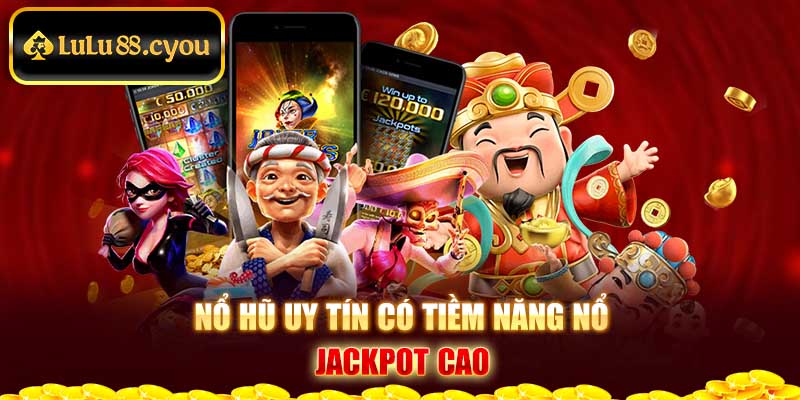 Nổ hũ uy tín có tiềm năng nổ Jackpot cao