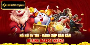 Nổ Hũ Uy Tín - Đánh Sập Rào Cản Để Rinh Jackpot Khủng