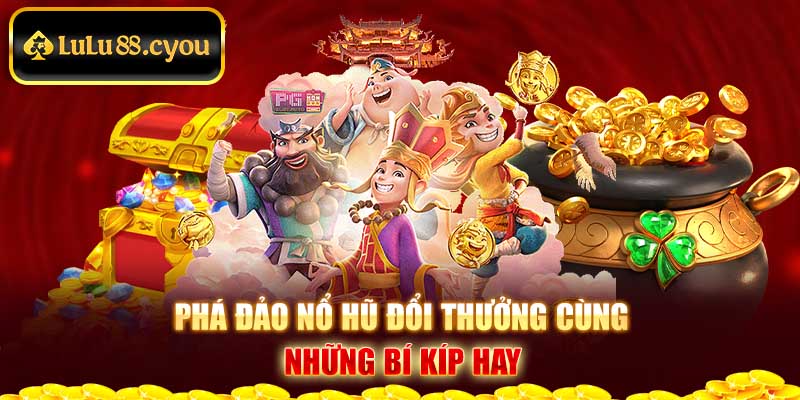 Phá đảo nổ hũ đổi thưởng cùng những bí kíp hay