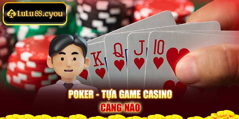 Poker - tựa game casino căng não