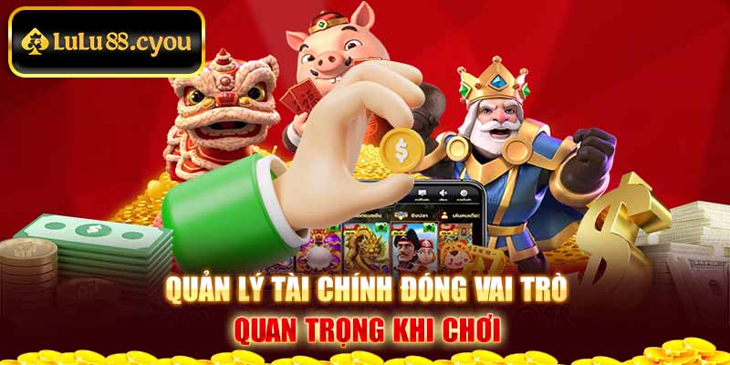 Quản lý tài chính đóng vai trò quan trọng khi chơi