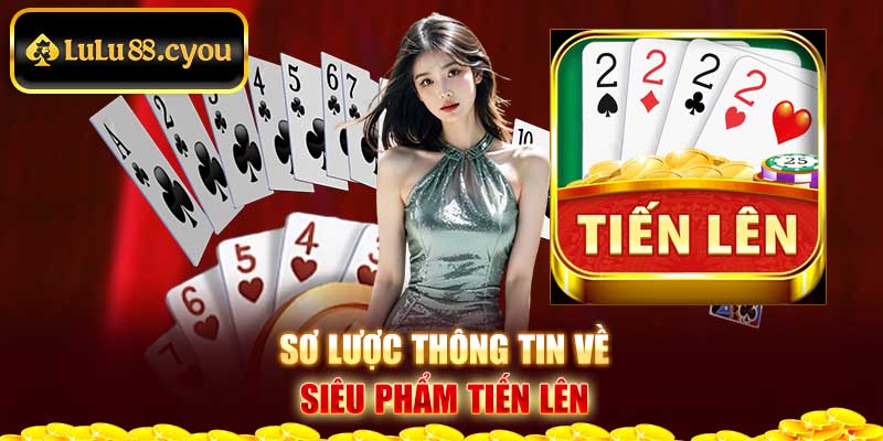 Sơ lược thông tin về siêu phẩm Tiến lên