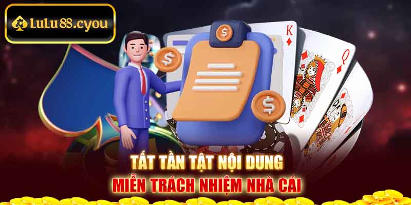 Tất tần tật nội dung miễn trách nhiệm nhà cái