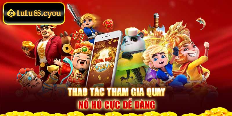 Thao tác tham gia quay nổ hũ cực dễ dàng