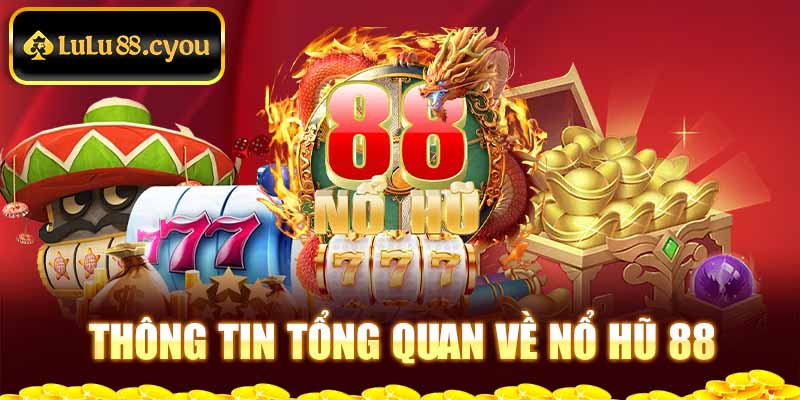 Thông tin tổng quan về Nổ hũ 88