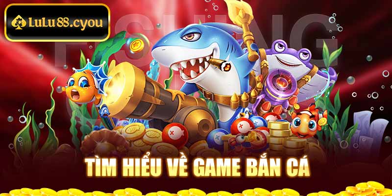 Tìm hiểu về game bắn cá ăn xu