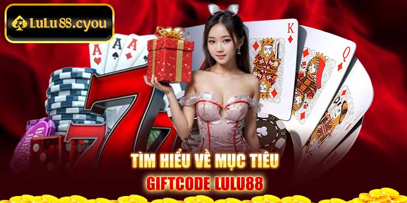 Tìm hiểu về mục tiêu Giftcode LuLu88