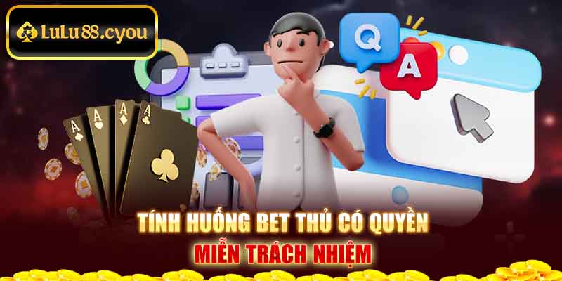 Tính huống người chơi có quyền miễn trách nhiệm