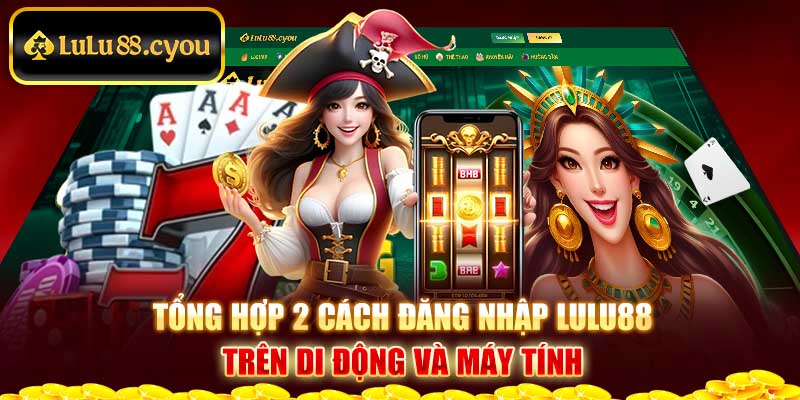 Tổng hợp 2 cách đăng nhập LuLu88 trên di động và máy tính