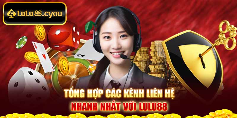 Tổng hợp các kênh liên hệ nhanh nhất với LuLu88