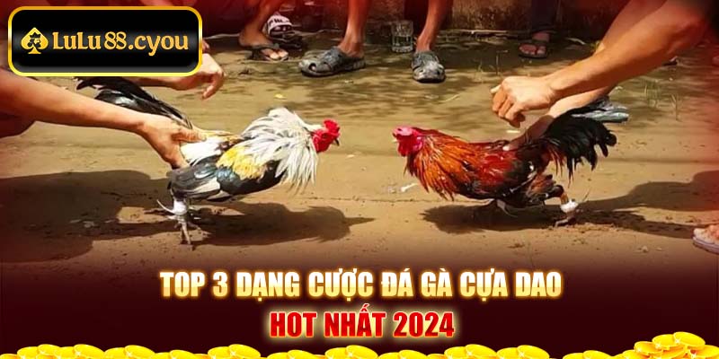 Top 3 dạng cược đá gà cựa dao hot nhất 2024