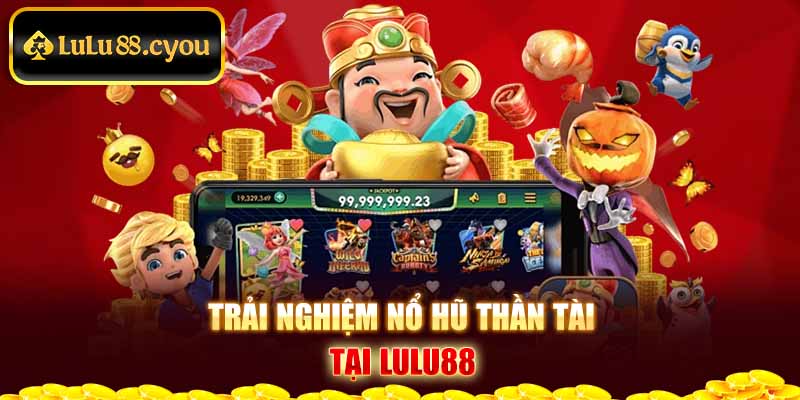 Trải nghiệm nổ hũ thần tài tại Lulu88